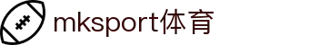 mk体育(mksport集团)股份公司